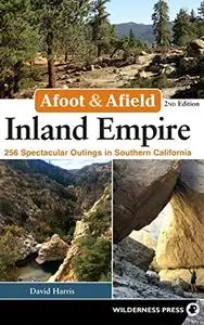 Afoot & Afield: Inland Empire: 256 Spectacular Outings in Southern California, 2nd Edition