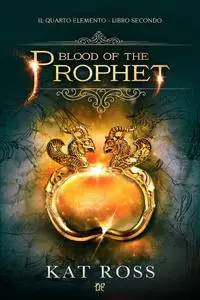 Kat Ross - Il quarto elemento Vol. 2. Blood of the Prophet