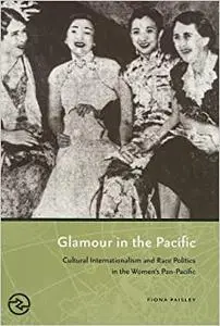 Glamour in the Pacific: Cultural Internationalism and Race Politics in the Women's Pan-Pacific