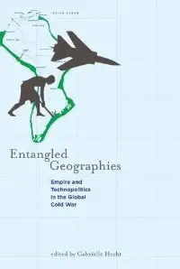 Entangled Geographies: Empire and Technopolitics in the Global Cold War (Inside Technology) 