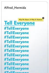 Tell Everyone: Why We Share and Why It Matters