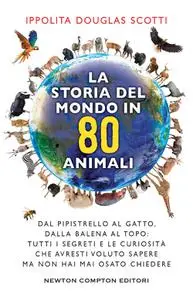 Ippolita Douglas Scotti - La storia del mondo in 80 animali