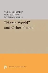 Harsh World and Other Poems (Princeton Legacy Library; The Lockert Library of Poetry in Translation)