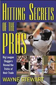 Hitting Secrets of the Pros : Big League Sluggers Reveal The Tricks of Their Trade (Repost)