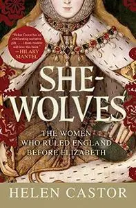 She-Wolves: The Women Who Ruled England Before Elizabeth