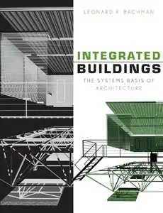 Leonard R. Bachman - Integrated Buildings: The Systems Basis of Architecture