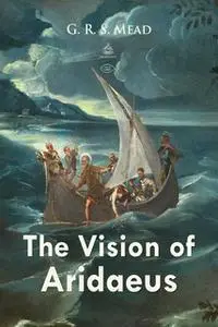 «The Vision of Aridaeus» by G.R.S. Mead