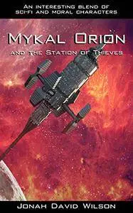 Mykal Orion and the Station of Thieves: An interesting blend of sci-fi and moral characters (The Mykal Orion Series Book 1)