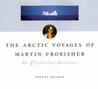 The Arctic Voyages of Martin Frobisher: An Elizabethan Adventure