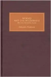Wolves and the Wilderness in the Middle Ages by Aleksander Pluskowski