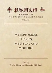 Metaphysical Themes, Medieval and Modern: Proceedings of the Society for Medieval Logic and Metaphysics