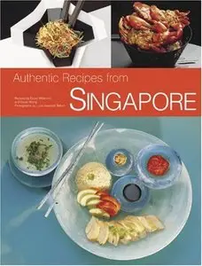 Authentic Recipes from Singapore: 63 Simple and Delicious Recipes from the Tropical Island City-State