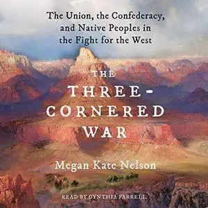 The Three-Cornered War: The Union, the Confederacy, and Native Peoples in the Fight for the West [Audiobook]