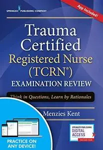 Trauma Certified Registered Nurse (Tcrn) Examination Review: Think in Questions, Learn by Rationales