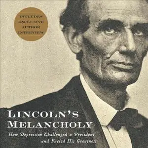 Lincoln's Melancholy: How Depression Challenged a President and Fueled His Greatness [Audiobook]