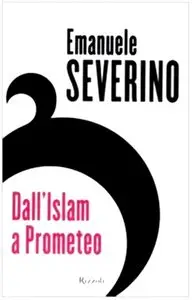 Emanuele Severino - Dall'Islam a Prometeo
