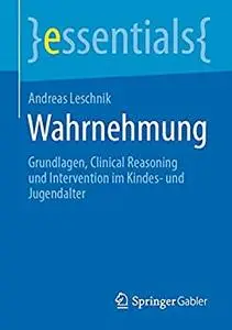 Wahrnehmung: Grundlagen, Clinical Reasoning und Intervention im Kindes- und Jugendalter