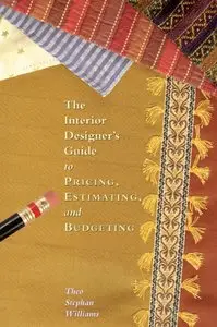 Theo Stephan Williams - The Interior Designers Guide to Pricing Estimating and Budgeting