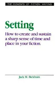 Setting: How to Create and Sustain a Sharp Sense of Time and Place in Your Fiction (Elements of Fiction Writing)