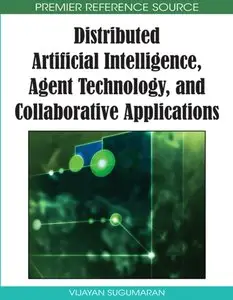 Distributed Artificial Intelligence, Agent Technology, and Collaborative Applications by Vijayan Sugumaran [Repost]