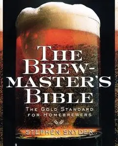 The Brewmaster's Bible: The Gold Standard for Home Brewers