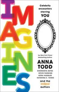 «Imagines: Celebrity Encounters Starring You» by Anna Todd,Jen Wilde,Doeneseya Bates,Debra Goelz,Blair Holden,Kassandra