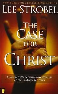 The Case for Christ:  A Journalist's Personal Investigation of the Evidence for Jesus