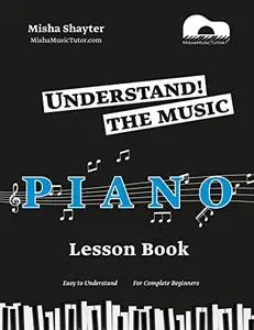 Understand The Music: An Easy to Understand Piano Lesson Book for Complete Beginners