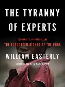 The Tyranny of Experts: Economists, Dictators, and the Forgotten Rights of the Poor (repost)