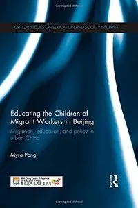 Educating the Children of Migrant Workers in Beijing: Migration, education, and policy in urban China