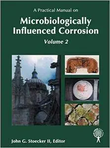 A Practical Manual on Microbiologically Influenced Corrosion, Volume 2 (Repost)