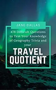 478 Difficult Questions to Test Your Knowledge of Geography Trivia and your Travel Quotient