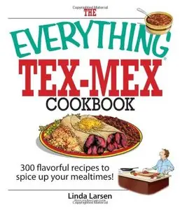 The Everything Tex-Mex Cookbook: 300 Flavorful Recipes to Spice Up Your Mealtimes! 