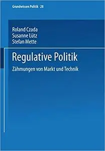 Regulative Politik: Zähmungen von Markt und Technik