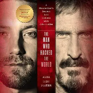The Man Who Hacked the World: A Ghostwriter’s Descent into Madness with John McAfee [Audiobook]