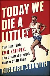 Today We Die a Little!: The Inimitable Emil Zátopek, the Greatest Olympic Runner of All Time [Repost]