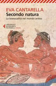 Eva Cantarella - Secondo natura. La bisessualità nel mondo antico