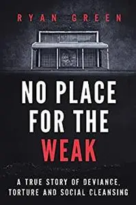 No Place for the Weak: A True Story of Deviance, Torture and Social Cleansing