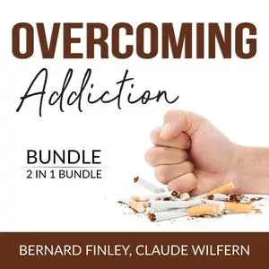 «Overcoming Addiction Bundle, 2 in 1 Bundle: Craving Mind and Addiction and Recovery» by Bernard Finley, and Claude Wilf