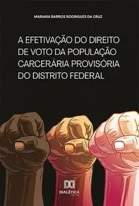 «A efetivação do direito de voto da população carcerária provisória do Distrito Federal» by Mariana Barros Rodrigues da