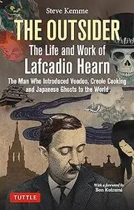The Outsider: The Life and Work of Lafcadio Hearn: The Man Who Introduced Voodoo, Creole Cooking and Japanese Ghosts to