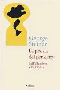 George Steiner – La poesia del pensiero. Dall’ellenismo a Paul Celan