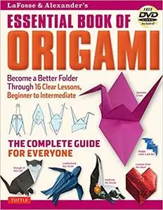 LaFosse & Alexander's Essential Book of Origami: The Complete Guide for Everyone