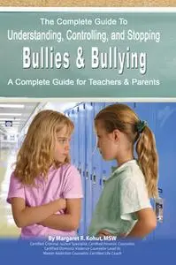 «The Complete Guide to Understanding, Controlling, and Stopping Bullies & Bullying: A Complete Guide for Teachers & Pare