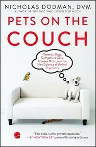 «Pets on the Couch: Neurotic Dogs, Compulsive Cats, Anxious Birds, and the New Science of Animal Psychiatry» by Nicholas