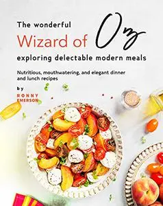 The Wonderful Wizard of Oz Exploring Delectable Modern Meals