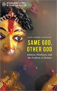 Same God, other god : Judaism, Hinduism, and the problem of idolatry