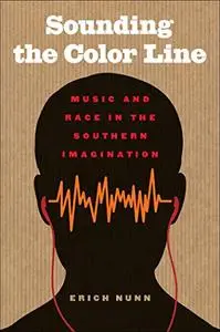 Sounding the Color Line: Music and Race in the Southern Imagination