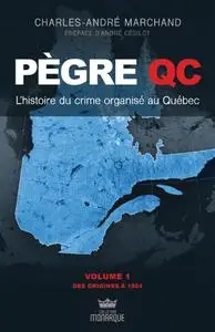 Charles-André Marchand, "Pègre QC - L’histoire du crime organisé au Québec: v.1 Des origines à 1924"