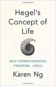 Hegel's Concept of Life: Self-Consciousness, Freedom, Logic